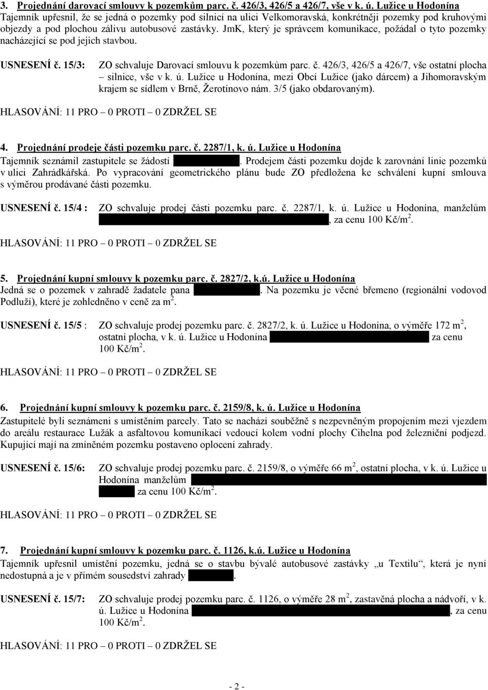 JmK, který je správcem komunikace, požádal o tyto pozemky nacházející se pod jejich stavbou. USNESENÍ č. 15/3: ZO schvaluje Darovací smlouvu k pozemkům parc. č. 426/3, 426/5 a 426/7, vše ostatní plocha silnice, vše v k.