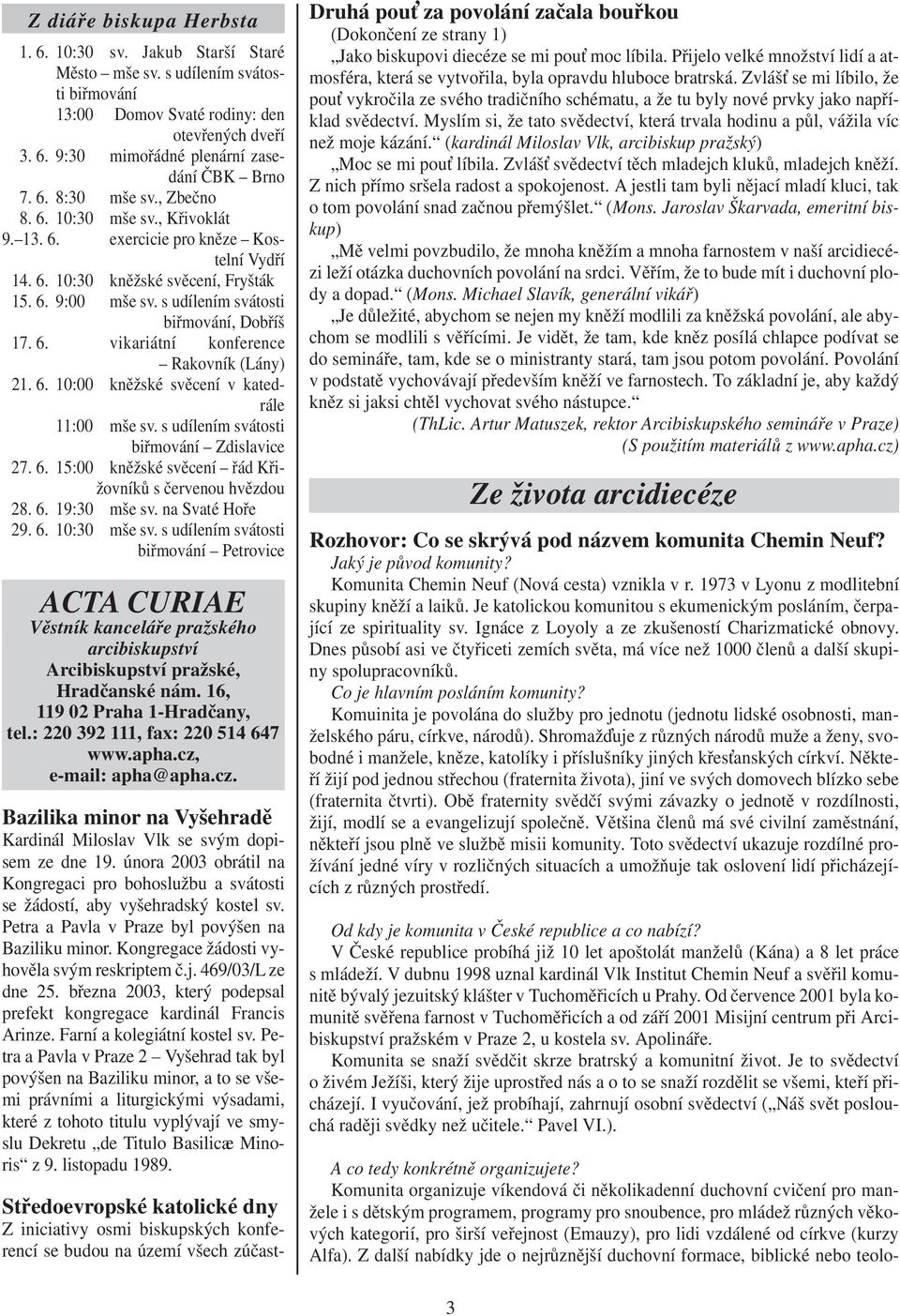 6. vikariátní konference Rakovník (Lány) 21. 6. 10:00 kněžské svěcení v katedrále 11:00 mše sv. s udílením svátosti biřmování Zdislavice 27. 6. 15:00 kněžské svěcení řád Křižovníků s červenou hvězdou 28.