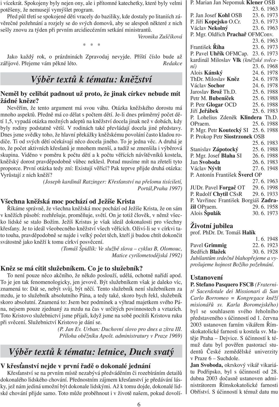 arcidiecézním setkání ministrantů. Veronika Zuščíková * * * Jako každý rok, o prázdninách Zpravodaj nevyjde. Příští číslo bude až zářijové. Přejeme vám pěkné léto.