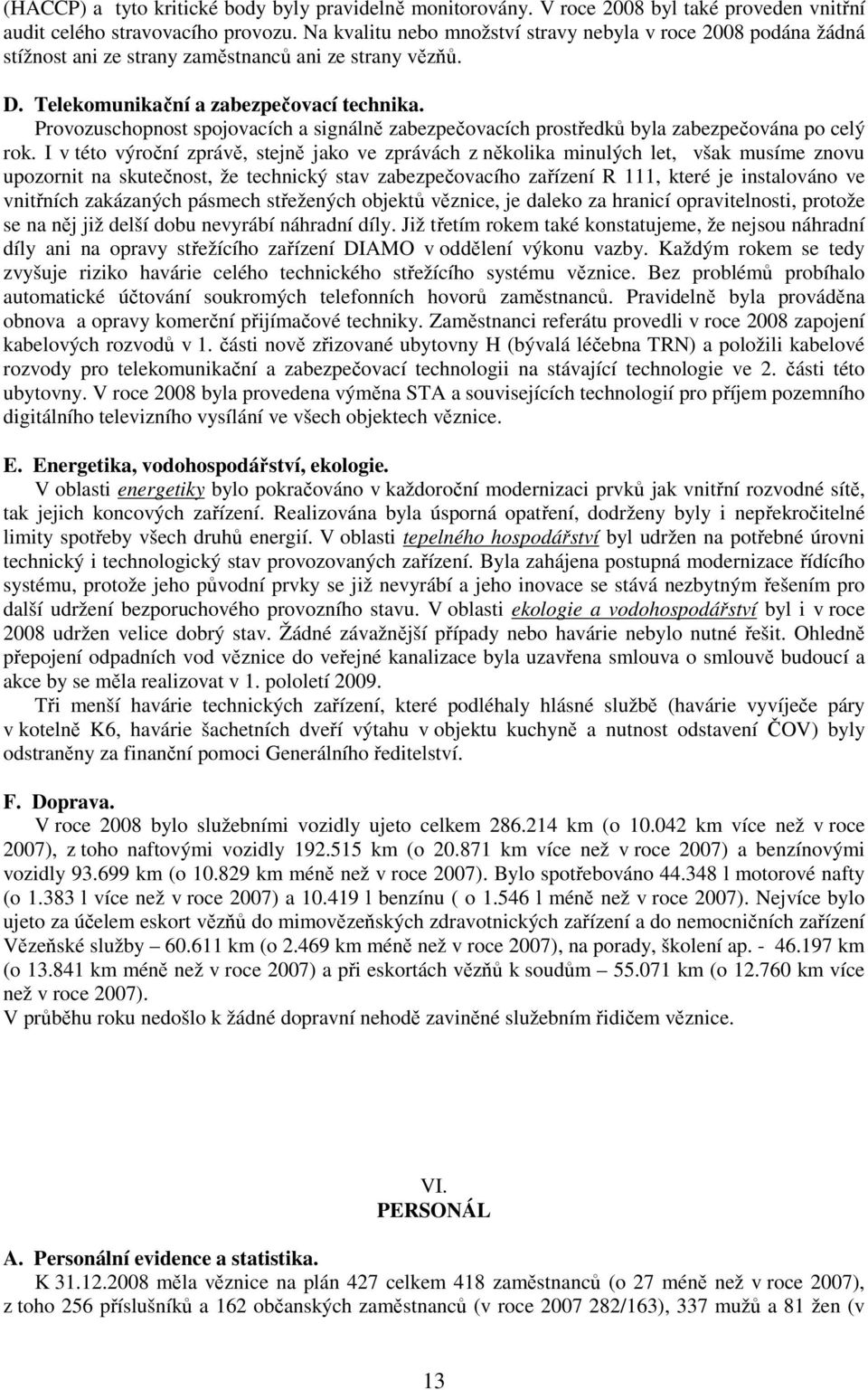 Provozuschopnost spojovacích a signálně zabezpečovacích prostředků byla zabezpečována po celý rok.