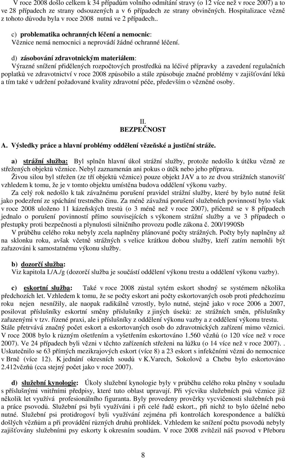 d) zásobování zdravotnickým materiálem: Výrazné snížení přidělených rozpočtových prostředků na léčivé přípravky a zavedení regulačních poplatků ve zdravotnictví v roce 2008 způsobilo a stále