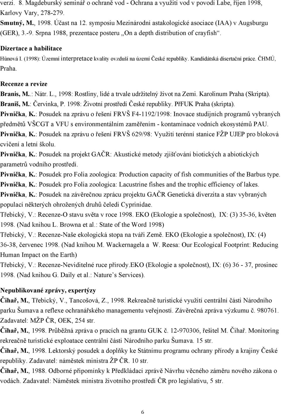 (1998): Územní interpretace kvality ovzduší na území České republiky. Kandidátská disertační práce. ČHMÚ, Praha. Recenze a revize Branis, M..: Nátr. L.