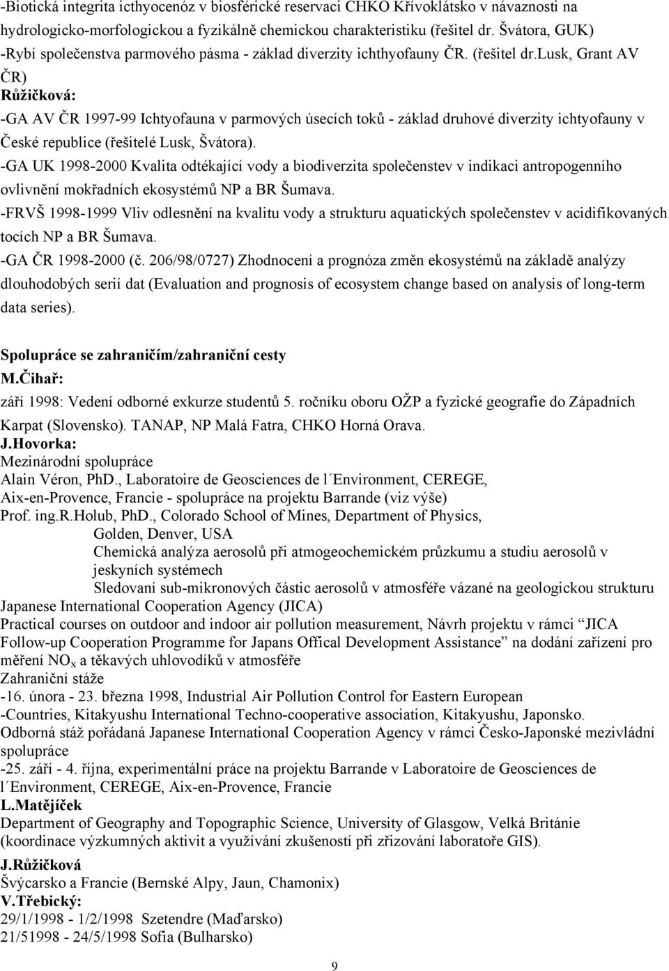 lusk, Grant AV ČR) Růžičková: -GA AV ČR 1997-99 Ichtyofauna v parmových úsecích toků - základ druhové diverzity ichtyofauny v České republice (řešitelé Lusk, Švátora).