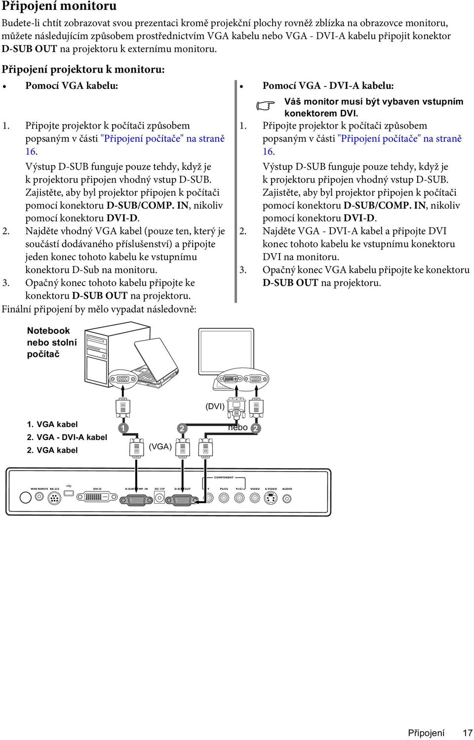 Připojení projektoru k monitoru: Pomocí VGA kabelu: Pomocí VGA - DVI-A kabelu: Váš monitor musí být vybaven vstupním konektorem DVI. 1.