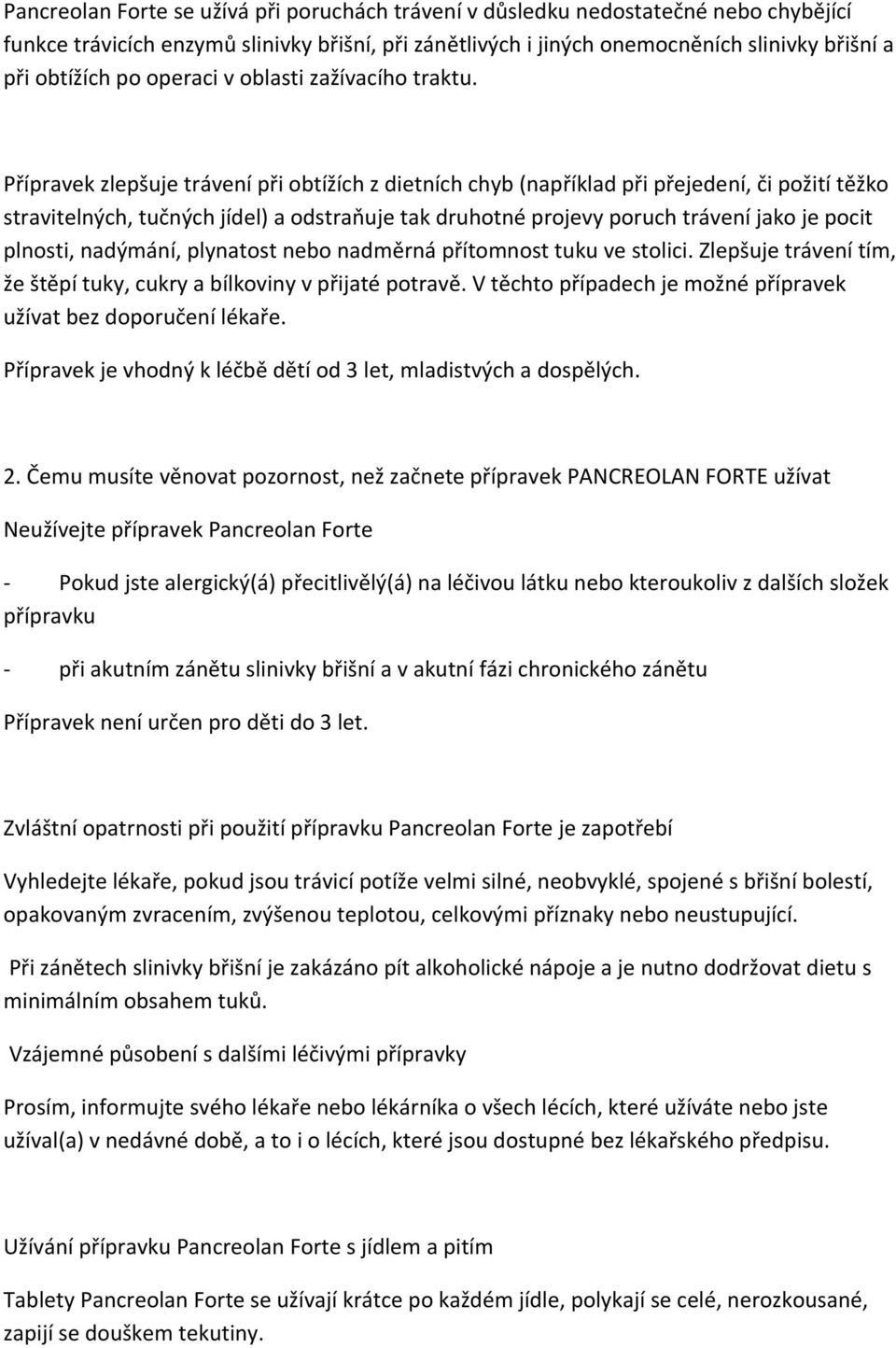 Přípravek zlepšuje trávení při obtížích z dietních chyb (například při přejedení, či požití těžko stravitelných, tučných jídel) a odstraňuje tak druhotné projevy poruch trávení jako je pocit plnosti,