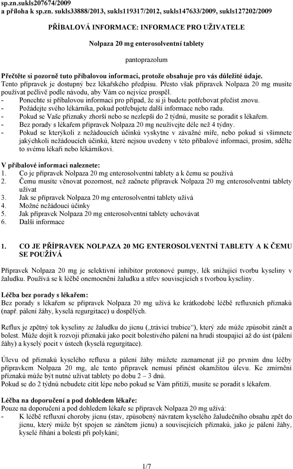 Přečtěte si pozorně tuto příbalovou informaci, protože obsahuje pro vás důležité údaje. Tento přípravek je dostupný bez lékařského předpisu.