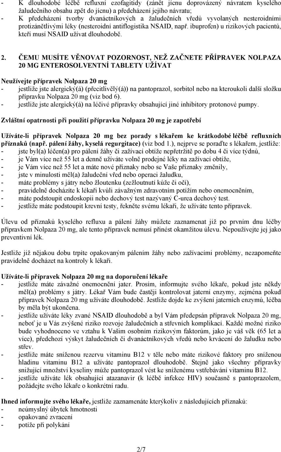 ČEMU MUSÍTE VĚNOVAT POZORNOST, NEŽ ZAČNETE PŘÍPRAVEK NOLPAZA 20 MG ENTEROSOLVENTNÍ TABLETY UŽÍVAT Neužívejte přípravek Nolpaza 20 mg - jestliže jste alergický(á) (přecitlivělý(á)) na pantoprazol,