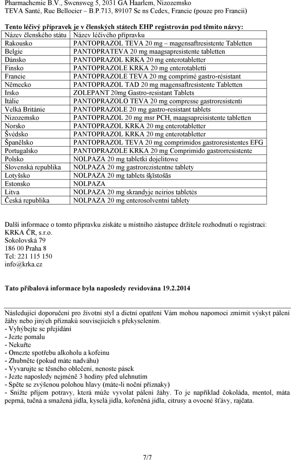 PANTOPRAZOL KRKA 20 mg enterotabletter Finsko PANTOPRAZOLE KRKA 20 mg enterotabletti Francie PANTOPRAZOLE TEVA 20 mg comprimé gastro-résistant Německo PANTOPRAZOL TAD 20 mg magensaftresistente