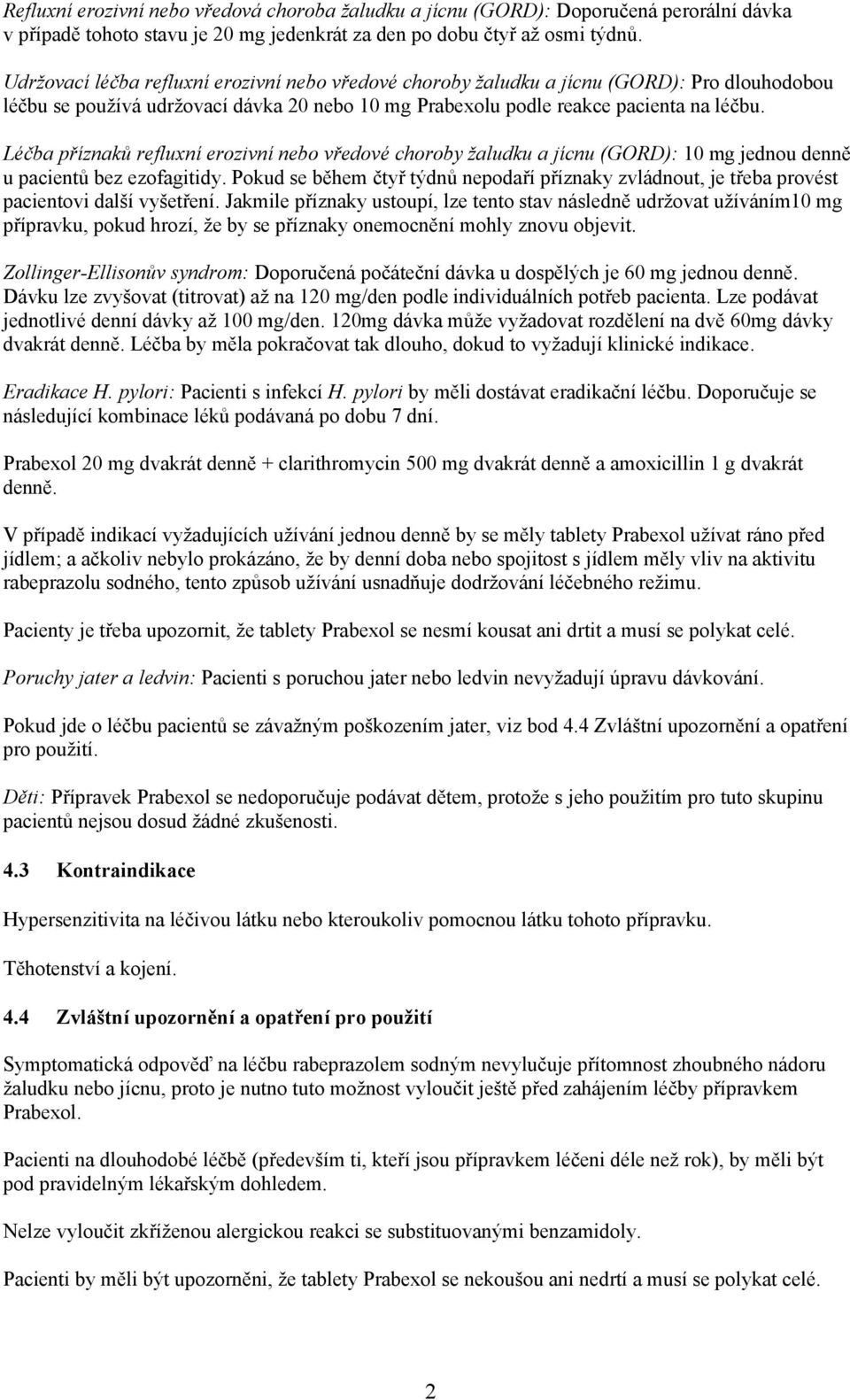 Léčba příznaků refluxní erozivní nebo vředové choroby žaludku a jícnu (GORD): 10 mg jednou denně u pacientů bez ezofagitidy.