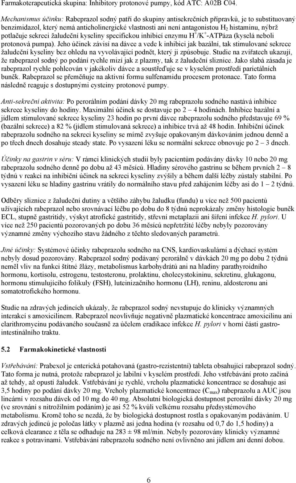 potlačuje sekreci žaludeční kyseliny specifickou inhibicí enzymu H + /K + -ATPáza (kyselá neboli protonová pumpa).