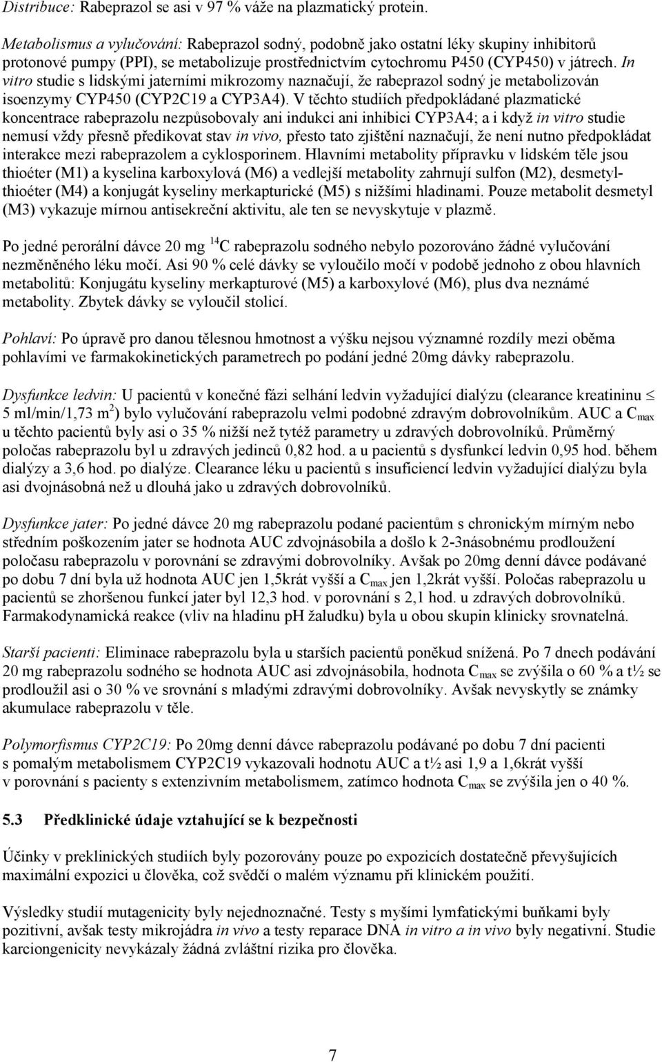 In vitro studie s lidskými jaterními mikrozomy naznačují, že rabeprazol sodný je metabolizován isoenzymy CYP450 (CYP2C19 a CYP3A4).