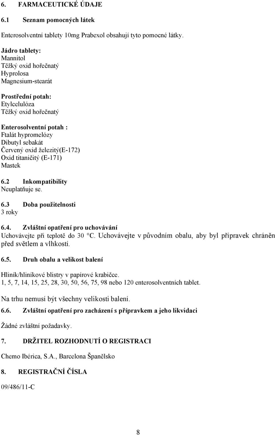 železitý(e-172) Oxid titaničitý (E-171) Mastek 6.2 Inkompatibility Neuplatňuje se. 6.3 Doba použitelnosti 3 roky 6.4. Zvláštní opatření pro uchovávání Uchovávejte při teplotě do 30 C.