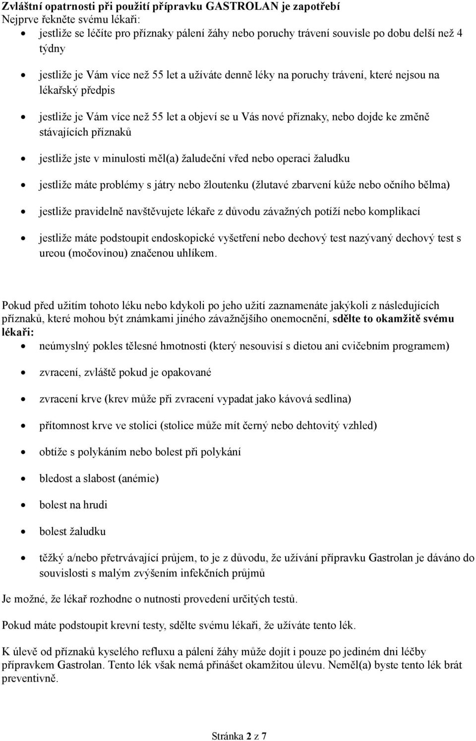 stávajících příznaků jestliže jste v minulosti měl(a) žaludeční vřed nebo operaci žaludku jestliže máte problémy s játry nebo žloutenku (žlutavé zbarvení kůže nebo očního bělma) jestliže pravidelně