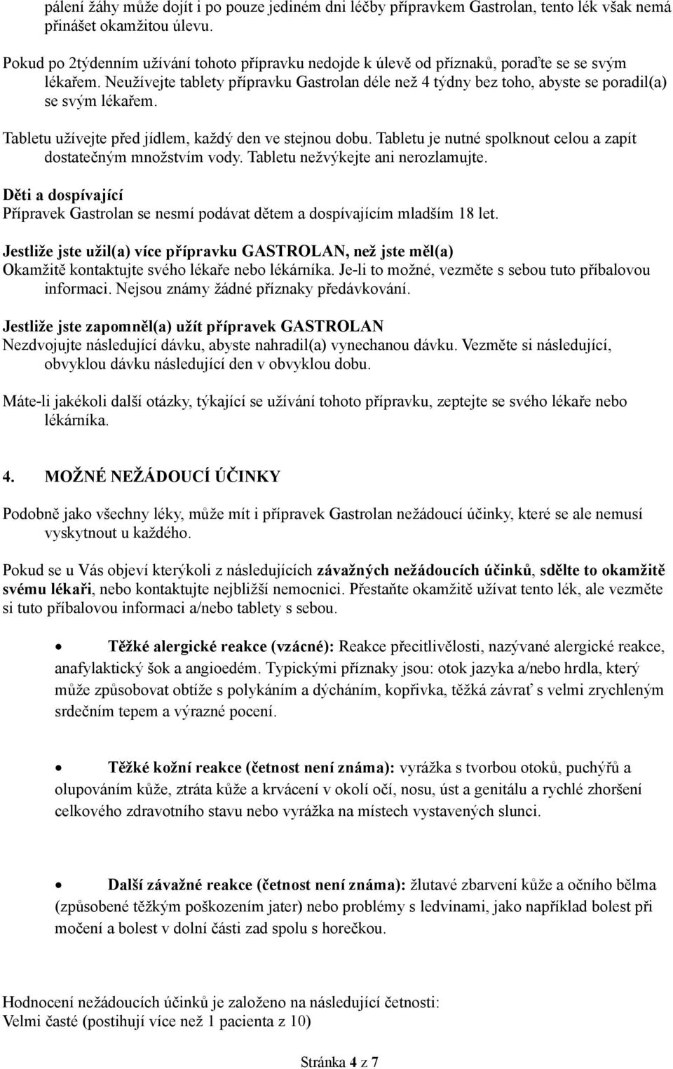 Neužívejte tablety přípravku Gastrolan déle než 4 týdny bez toho, abyste se poradil(a) se svým lékařem. Tabletu užívejte před jídlem, každý den ve stejnou dobu.