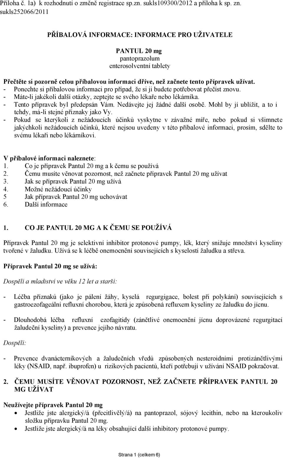 užívat. - Ponechte si příbalovou informaci pro případ, že si ji budete potřebovat přečíst znovu. - Máte-li jakékoli další otázky, zeptejte se svého lékaře nebo lékárníka.