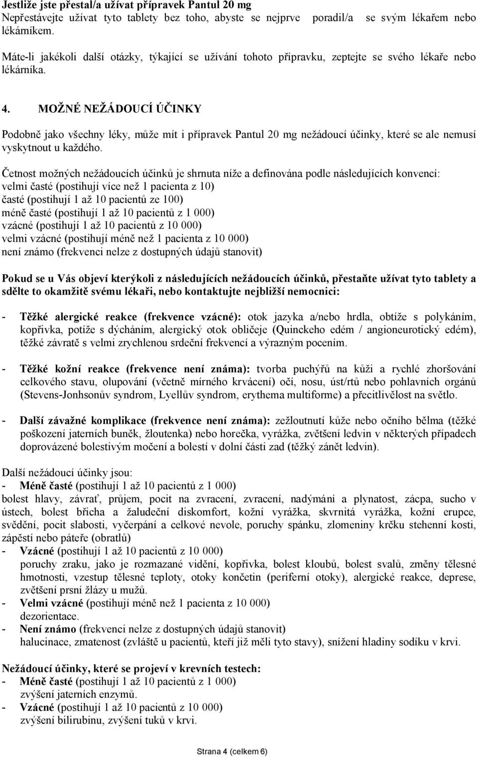 MOŽNÉ NEŽÁDOUCÍ ÚČINKY Podobně jako všechny léky, může mít i přípravek Pantul 20 mg nežádoucí účinky, které se ale nemusí vyskytnout u každého.