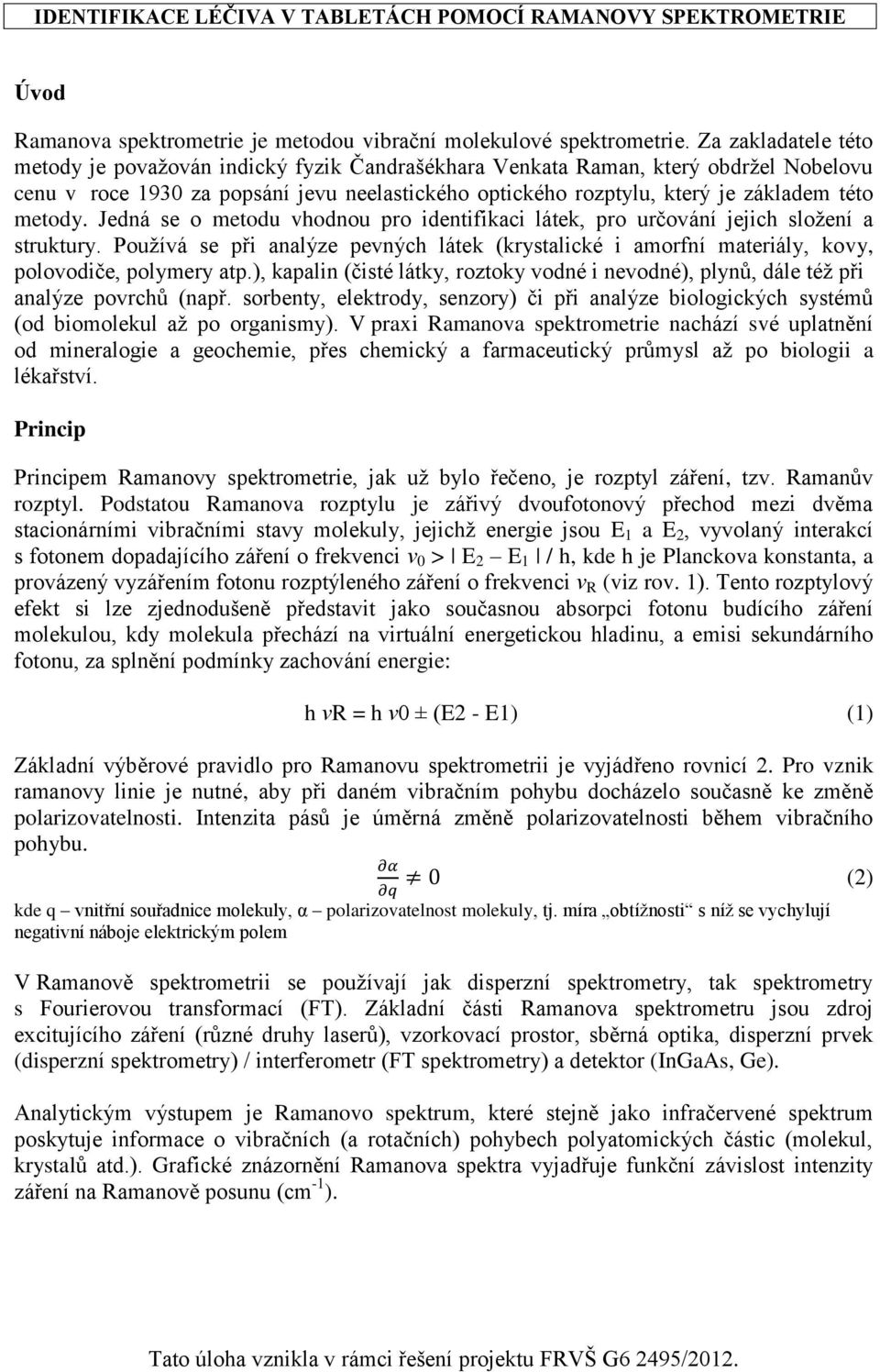 metody. Jedná se o metodu vhodnou pro identifikaci látek, pro určování jejich složení a struktury.