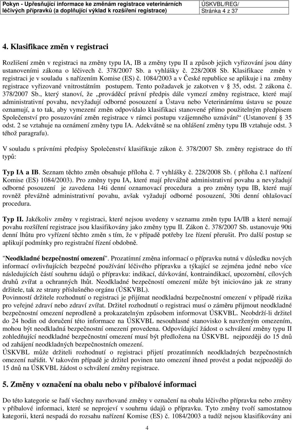 228/2008 Sb. Klasifikace změn v registraci je v souladu s nařízením Komise (ES) č. 1084/2003 a v České republice se aplikuje i na změny registrace vyřizované vnitrostátním postupem.