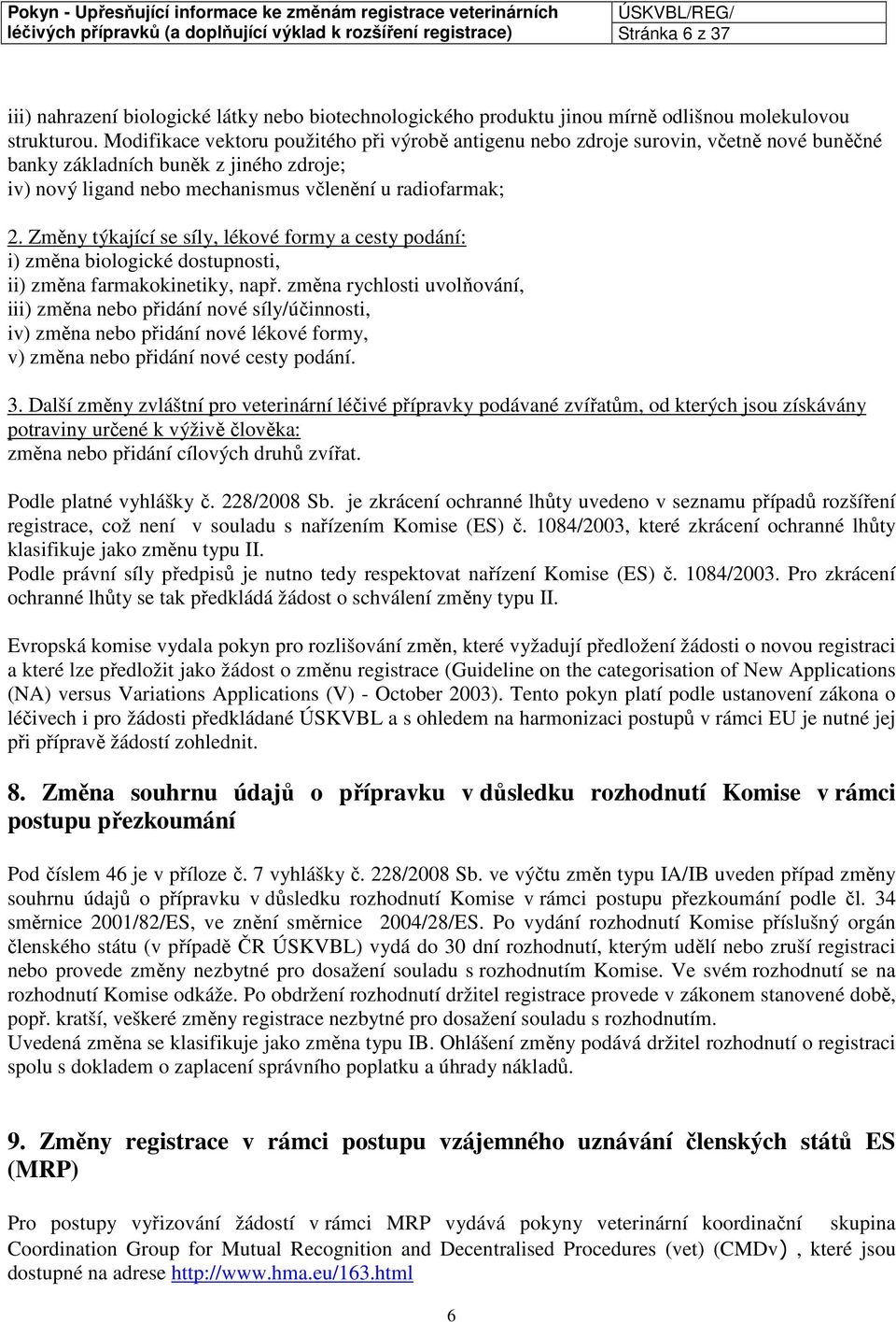 Změny týkající se síly, lékové formy a cesty podání: i) změna biologické dostupnosti, ii) změna farmakokinetiky, např.