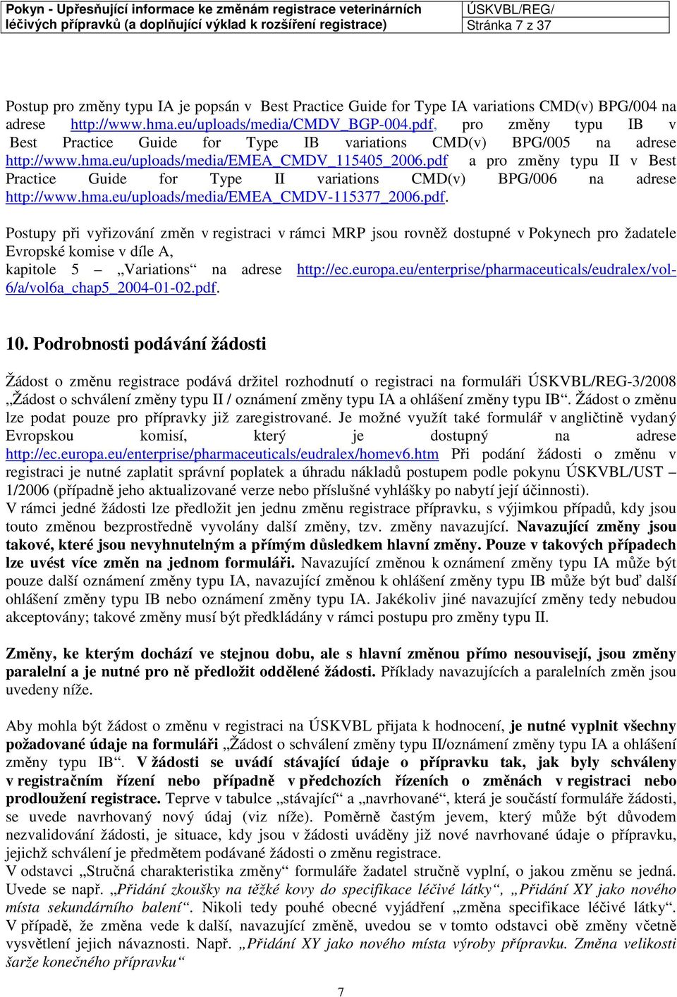 pdf a pro změny typu II v Best Practice Guide for e II variations CMD(v) BPG/006 na adrese http://www.hma.eu/uploads/media/emea_cmdv-115377_2006.pdf. Postupy při vyřizování změn v registraci v rámci MRP jsou rovněž dostupné v Pokynech pro žadatele Evropské komise v díle A, kapitole 5 Variations na adrese http://ec.