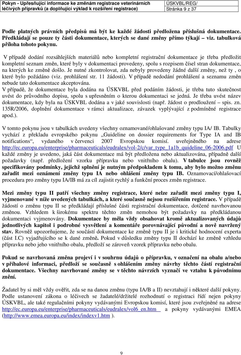 V případě dodání rozsáhlejších materiálů nebo kompletní registrační dokumentace je třeba předložit kompletní seznam změn byly v dokumentaci provedeny, spolu s rozpisem čísel stran dokumentace, na