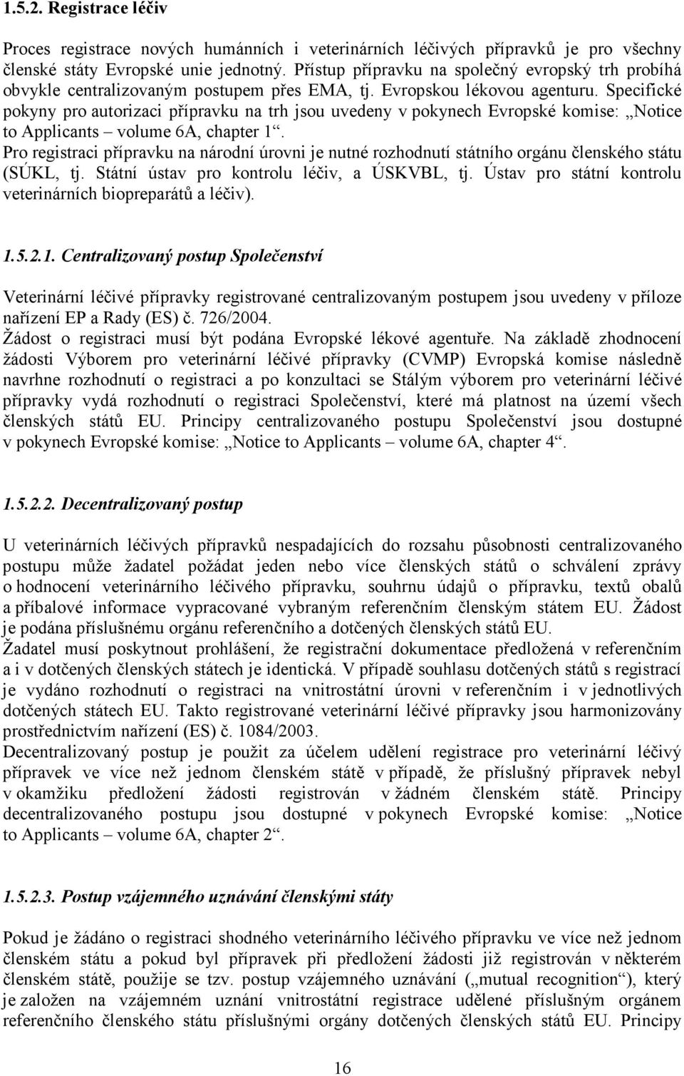 Specifické pokyny pro autorizaci přípravku na trh jsou uvedeny v pokynech Evropské komise: Notice to Applicants volume 6A, chapter 1.