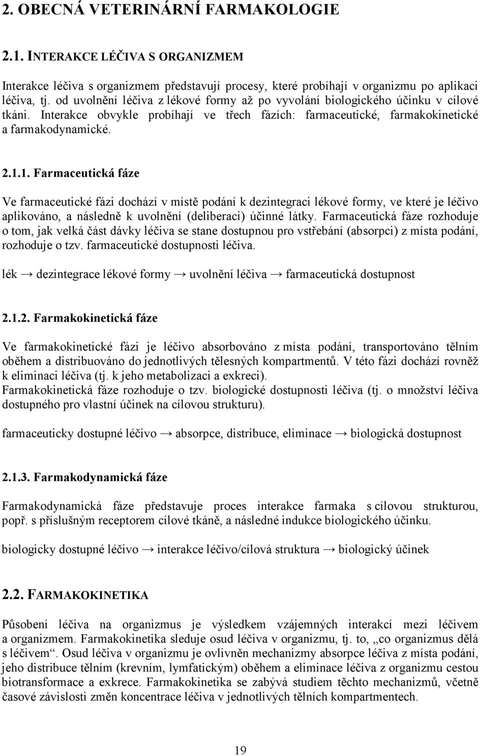 1. Farmaceutická fáze Ve farmaceutické fázi dochází v místě podání k dezintegraci lékové formy, ve které je léčivo aplikováno, a následně k uvolnění (deliberaci) účinné látky.