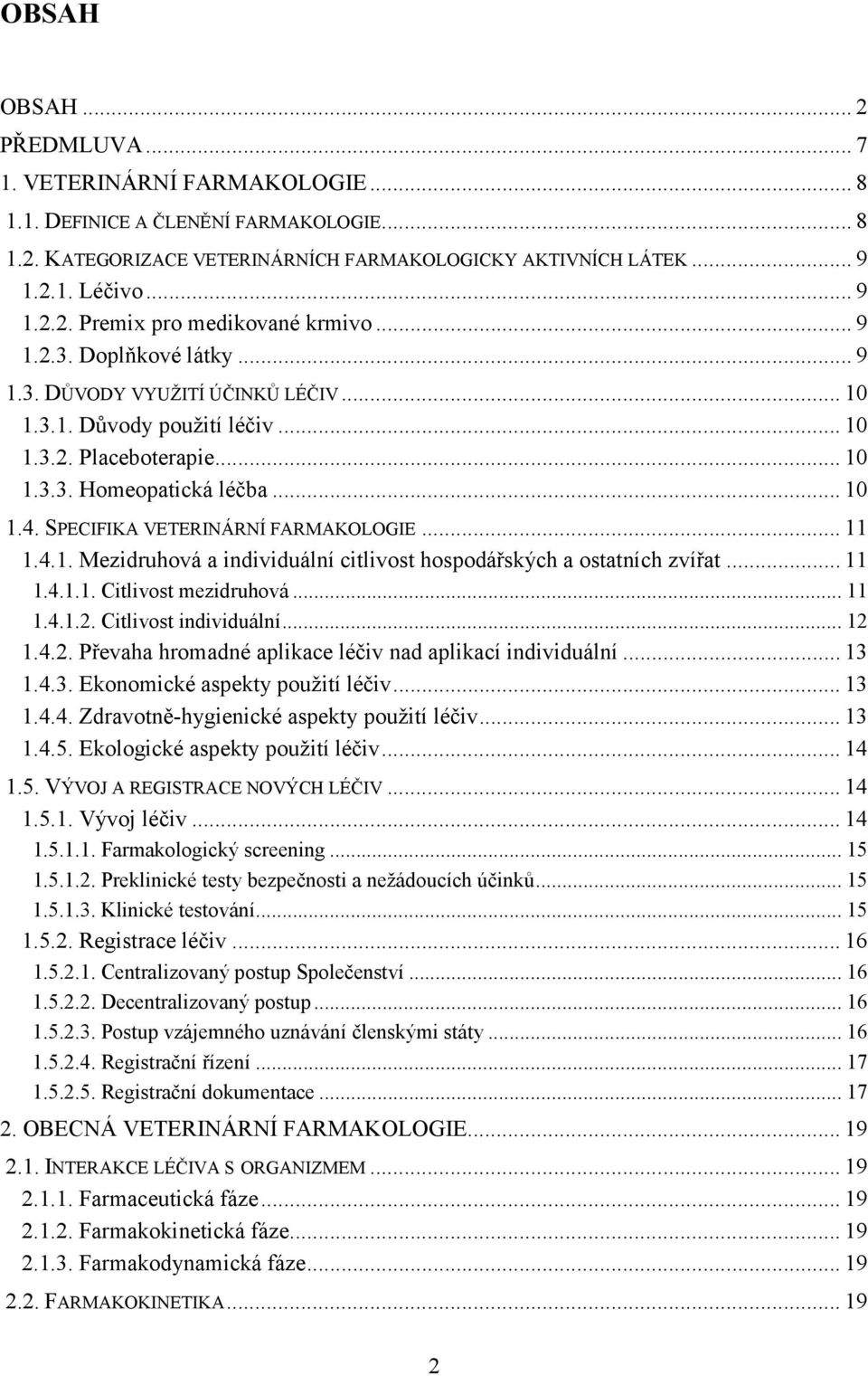 SPECIFIKA VETERINÁRNÍ FARMAKOLOGIE... 11 1.4.1. Mezidruhová a individuální citlivost hospodářských a ostatních zvířat... 11 1.4.1.1. Citlivost mezidruhová... 11 1.4.1.2. Citlivost individuální... 12 1.