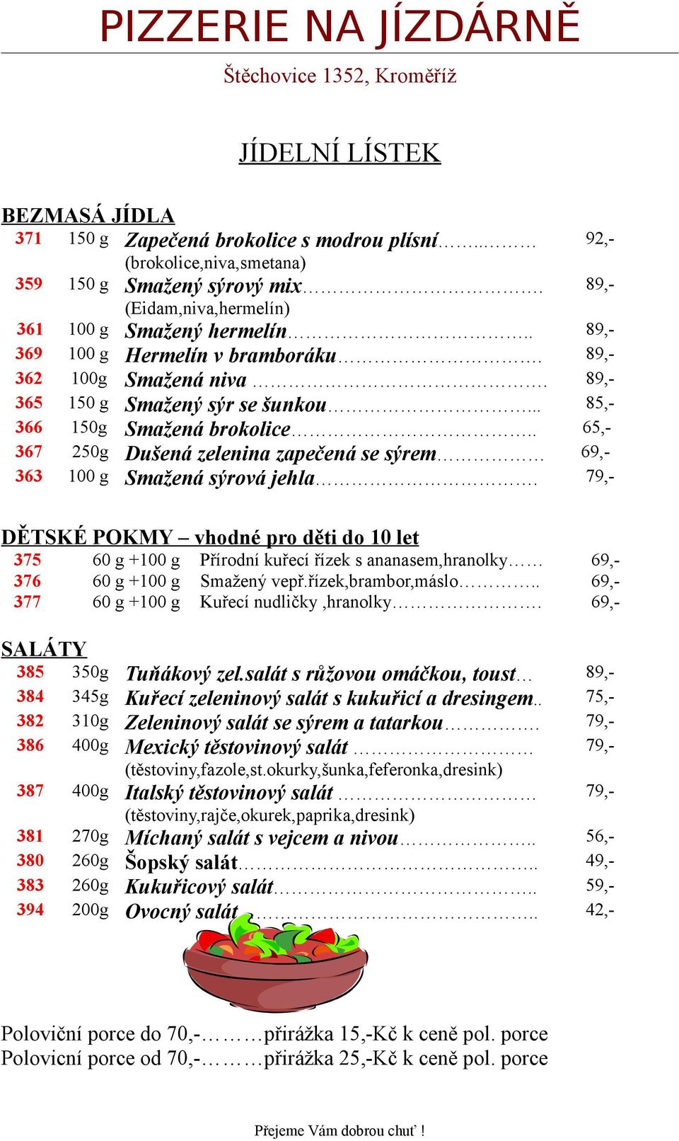 . 65,- 367 250g Dušená zelenina zapečená se sýrem 69,- 363 100 g Smažená sýrová jehla.