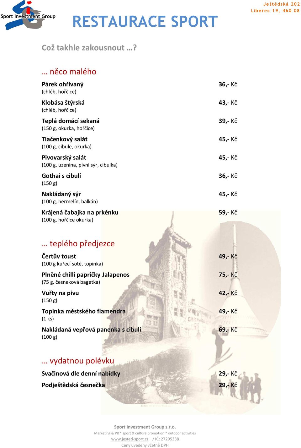 pivní sýr, cibulka) Gothai s cibulí (150 g) Nakládaný sýr (100 g, hermelín, balkán) Krájená čabajka na prkénku (100 g, hořčice okurka) 36,- Kč 43,- Kč 39,- Kč 45,- Kč 45,- Kč 36,- Kč 45,- Kč 59,- Kč