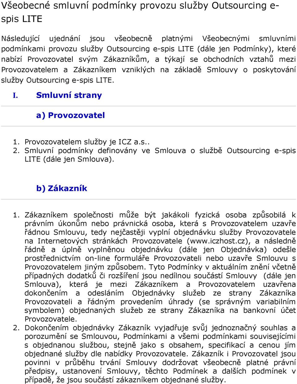 Prvzvatelem služby je ICZ a.s.. 2. Smluvní pdmínky definvány ve Smluva službě Outsurcing e-spis LITE (dále jen Smluva). b) Zákazník 1.