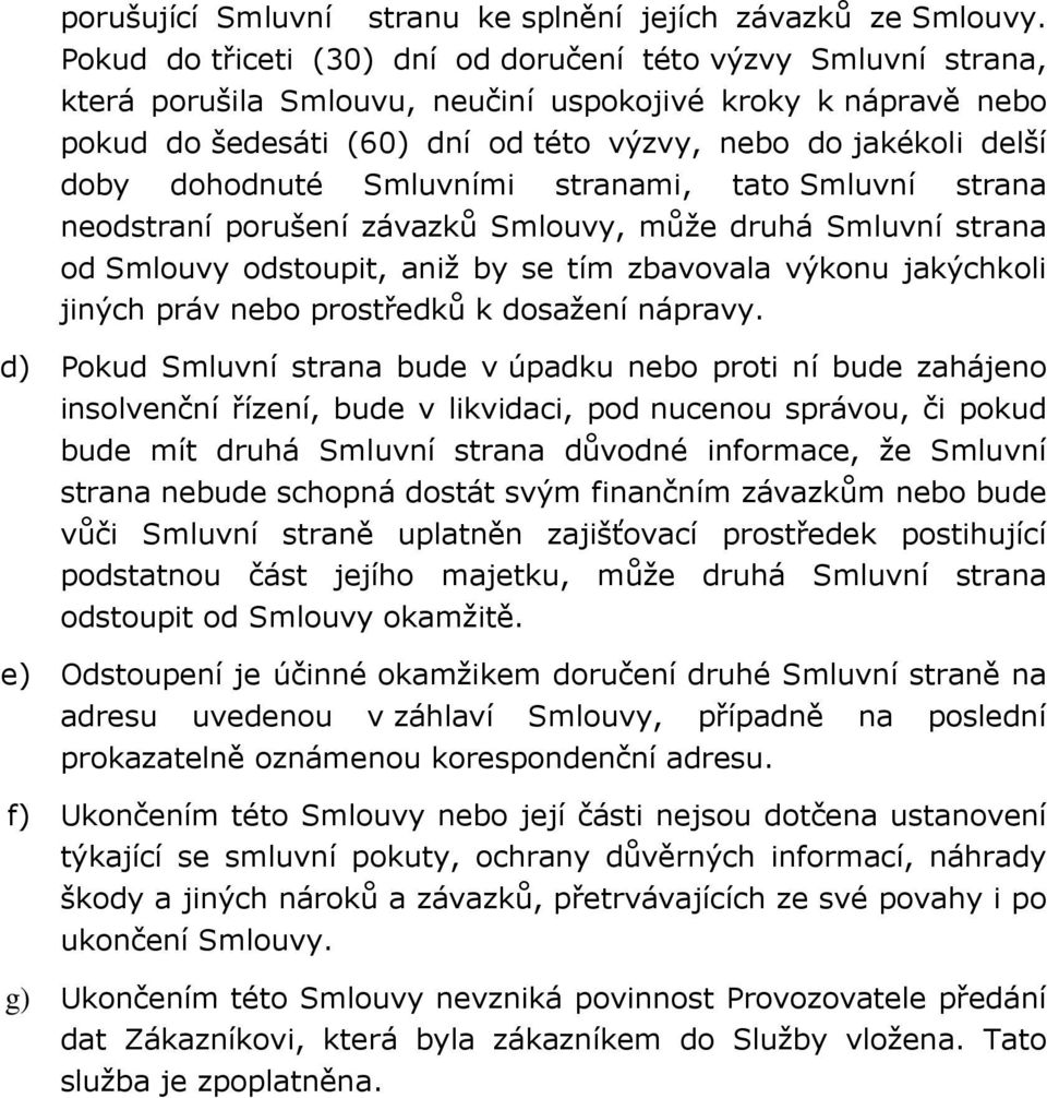 stranami, tat Smluvní strana nedstraní prušení závazků Smluvy, může druhá Smluvní strana d Smluvy dstupit, aniž by se tím zbavvala výknu jakýchkli jiných práv neb prstředků k dsažení nápravy.