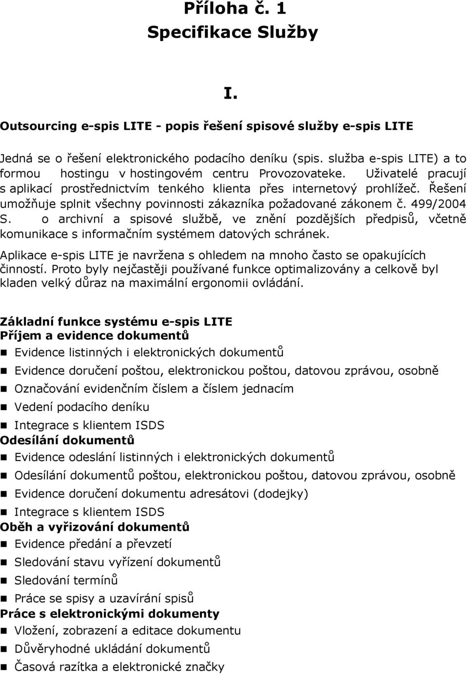 Řešení umžňuje splnit všechny pvinnsti zákazníka pžadvané záknem č. 499/2004 S. archivní a spisvé službě, ve znění pzdějších předpisů, včetně kmunikace s infrmačním systémem datvých schránek.