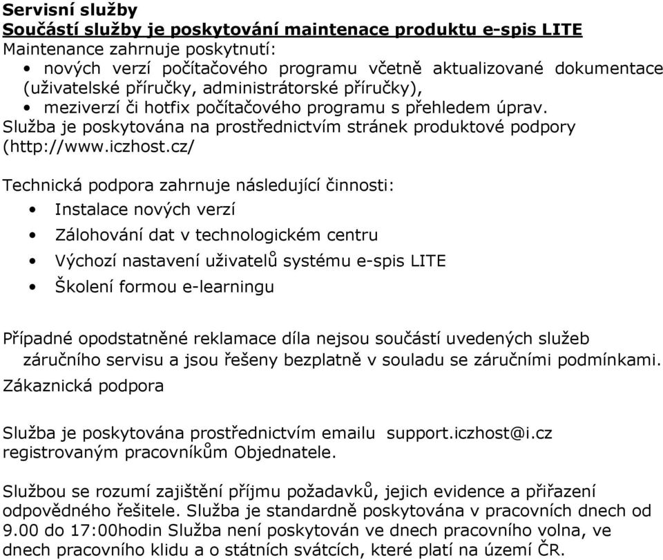 cz/ Technická pdpra zahrnuje následující činnsti: Instalace nvých verzí Zálhvání dat v technlgickém centru Výchzí nastavení uživatelů systému e-spis LITE Šklení frmu e-learningu Případné pdstatněné