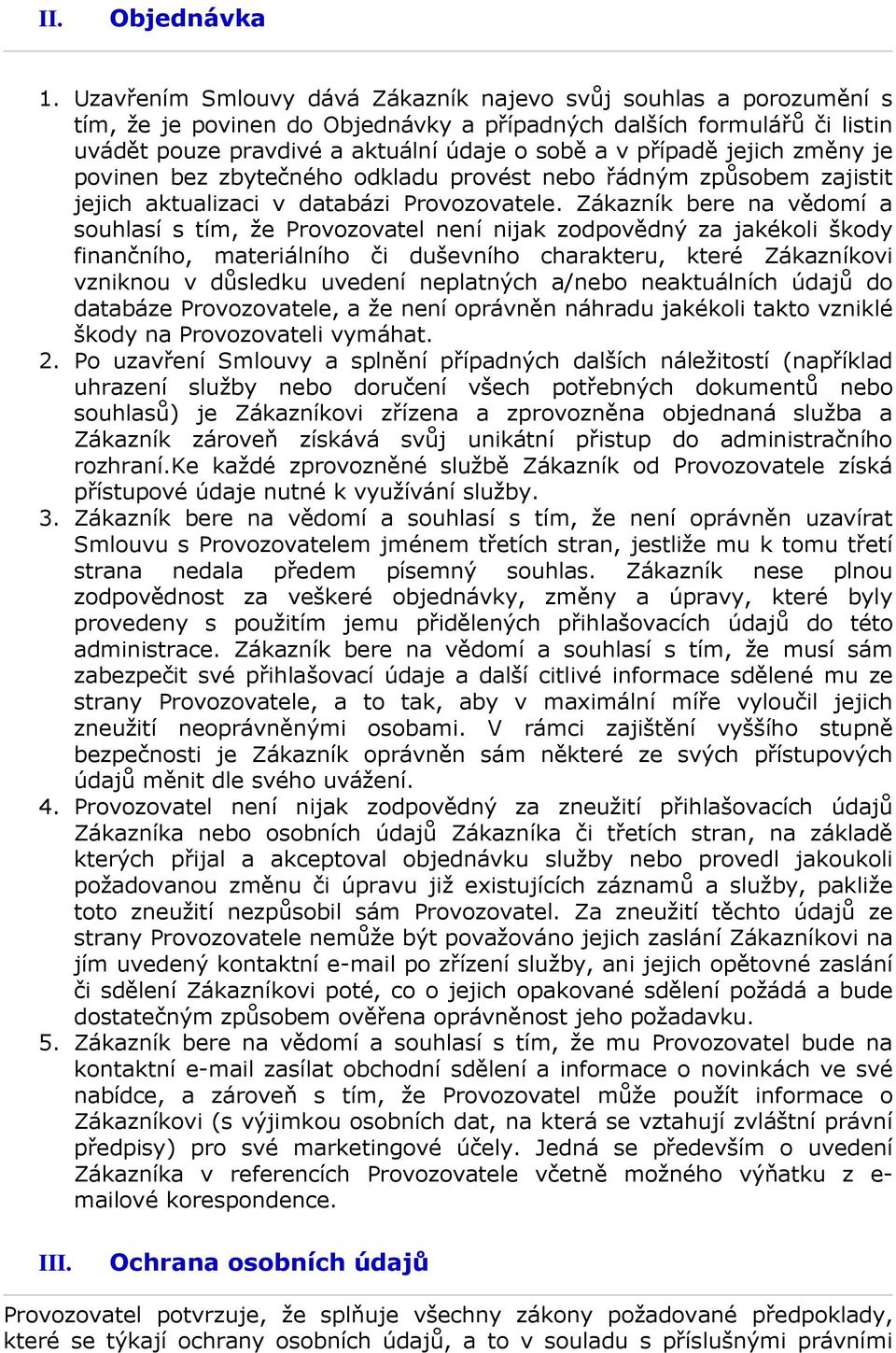 je pvinen bez zbytečnéh dkladu prvést neb řádným způsbem zajistit jejich aktualizaci v databázi Prvzvatele.