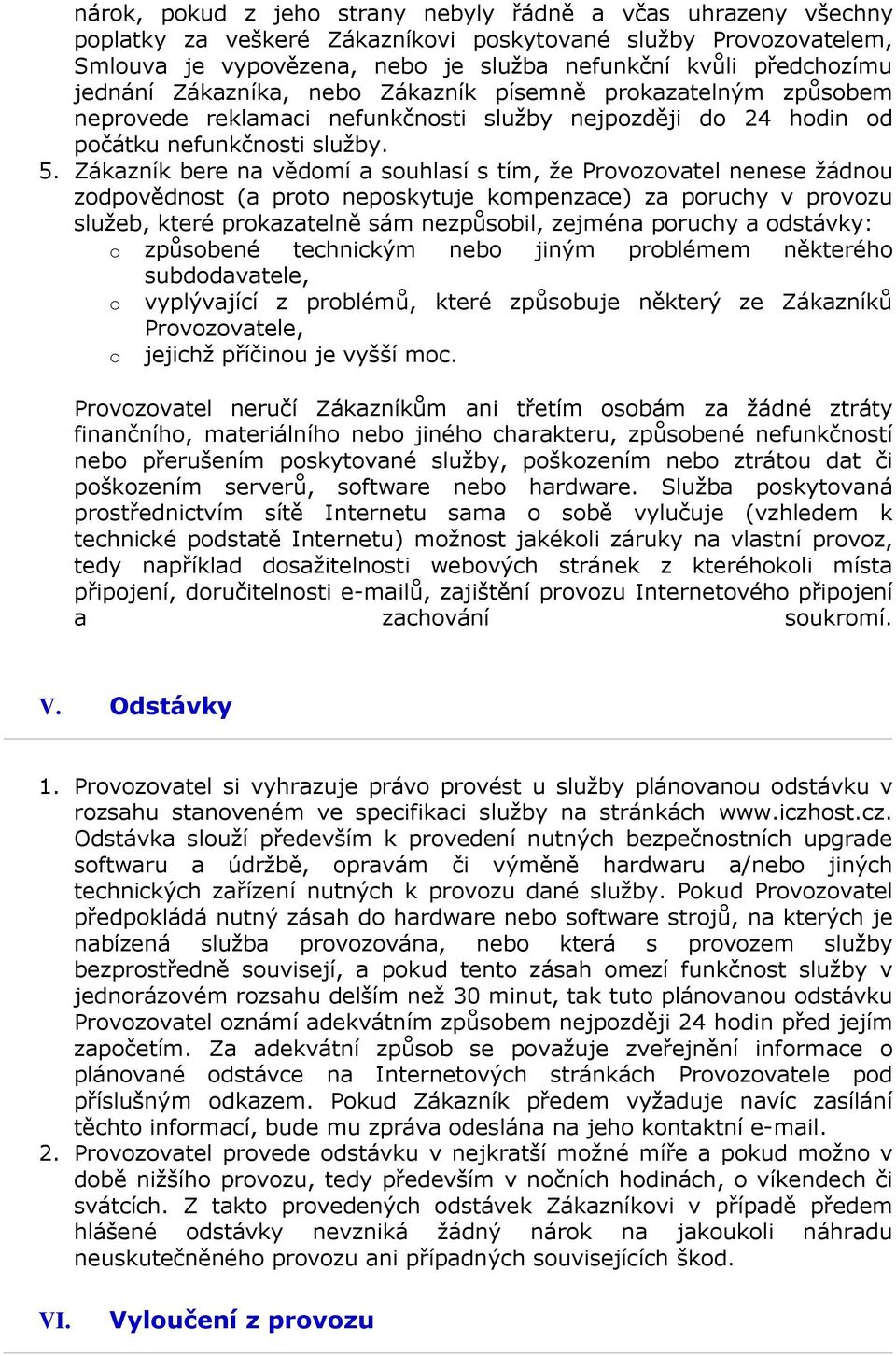 Zákazník bere na vědmí a suhlasí s tím, že Prvzvatel nenese žádnu zdpvědnst (a prt nepskytuje kmpenzace) za pruchy v prvzu služeb, které prkazatelně sám nezpůsbil, zejména pruchy a dstávky: způsbené