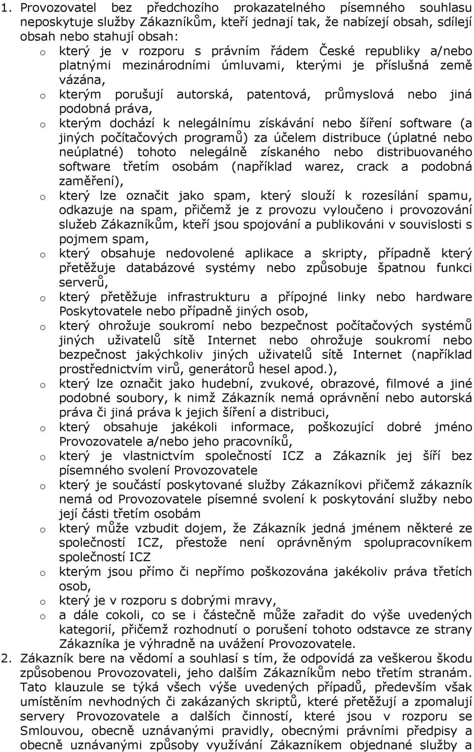 sftware (a jiných pčítačvých prgramů) za účelem distribuce (úplatné neb neúplatné) tht nelegálně získanéh neb distribuvanéh sftware třetím sbám (například warez, crack a pdbná zaměření), který lze