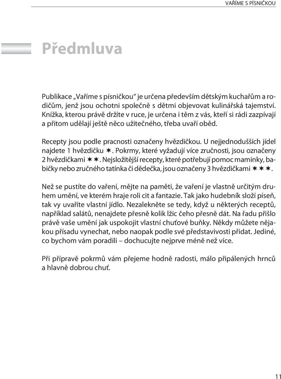 U nejjednodušších jídel najdete 1 hvìzdièku. Pokrmy, které vyžadují více zruènosti, jsou oznaèeny 2 hvìzdièkami.