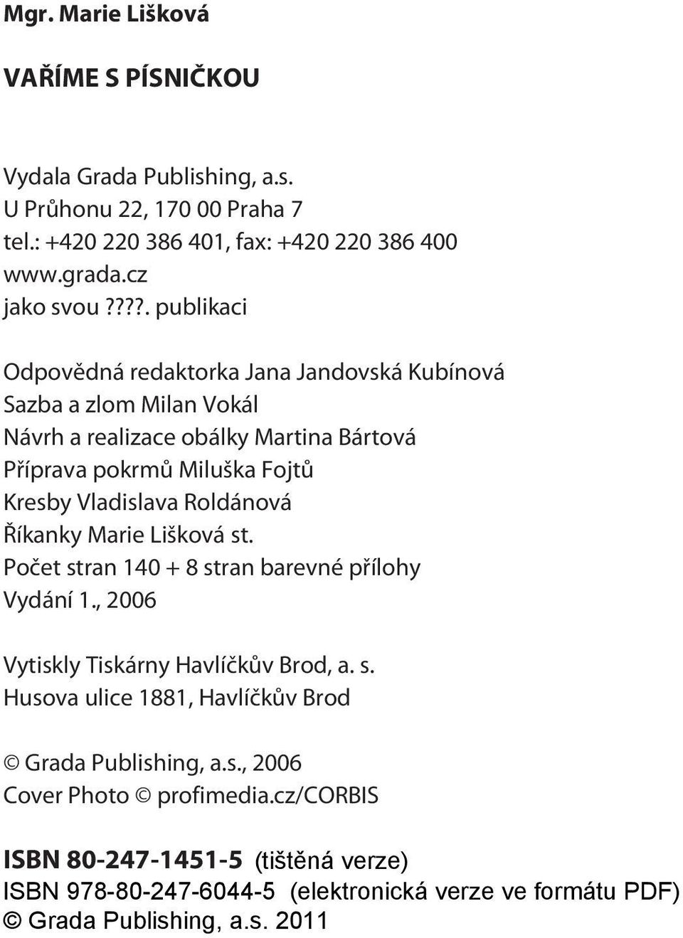 ???. publikaci Odpovìdná redaktorka Jana Jandovská Kubínová Sazba a zlom Milan Vokál Návrh a realizace obálky Martina Bártová Pøíprava pokrmù