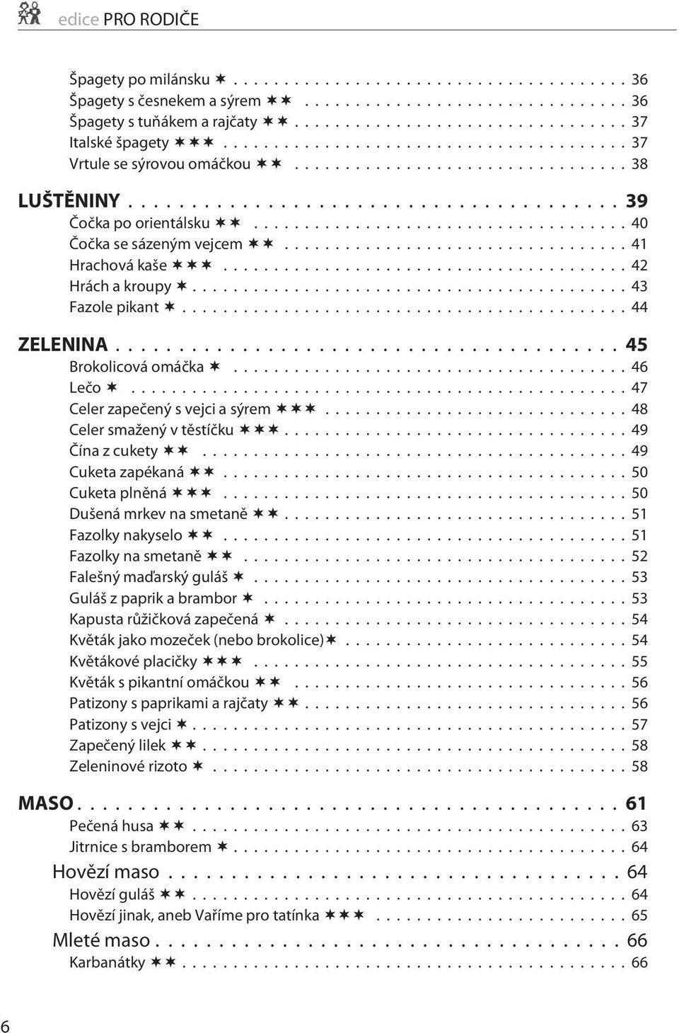 ..49 Èína z cukety...49 Cuketa zapékaná...50 Cuketa plnìná...50 Dušená mrkev na smetanì...51 Fazolky nakyselo...51 Fazolky na smetanì...52 Falešný maïarský guláš...53 Guláš z paprik a brambor.