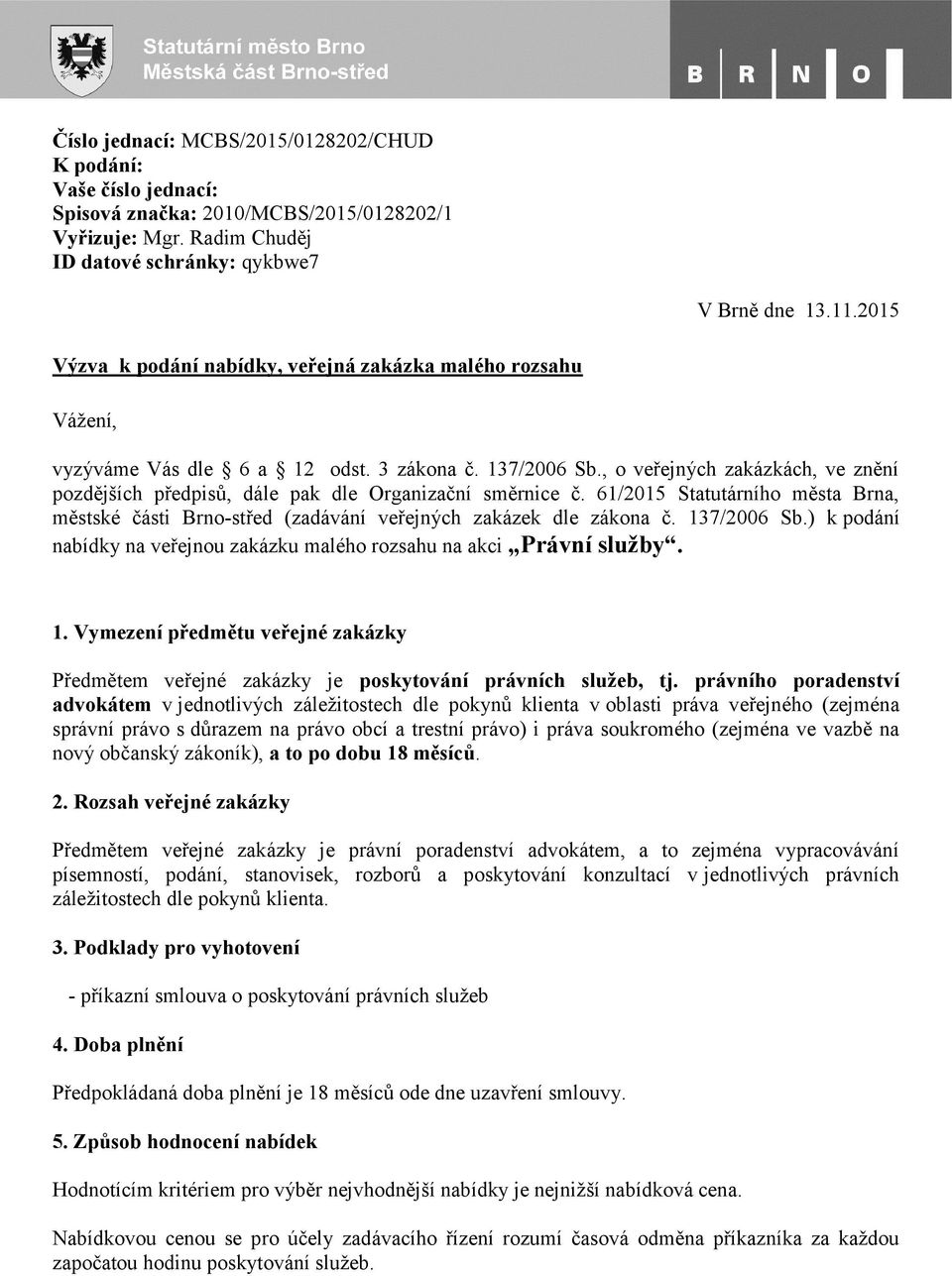 , o veřejných zakázkách, ve znění pozdějších předpisů, dále pak dle Organizační směrnice č. 61/2015 Statutárního města Brna, městské části Brno-střed (zadávání veřejných zakázek dle zákona č.