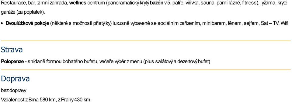 Dvoulůžkové pokoje (některé s možností přistýlky) luxusně vybavené se sociálním zařízením, minibarem, fénem,