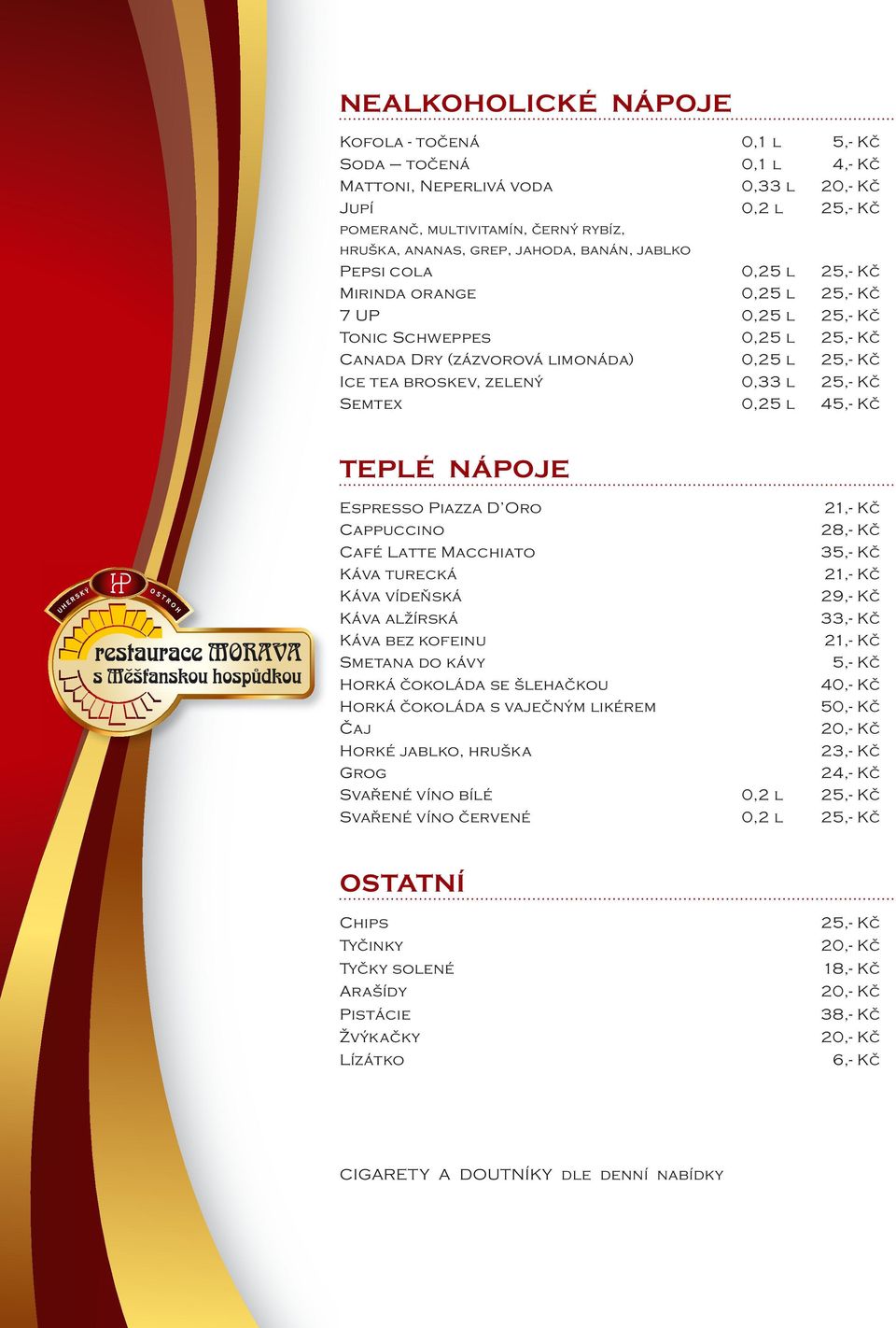 25,- Kč Semtex 0,25 l 45,- Kč TEPLÉ NÁPOJE Espresso Piazza D Oro 21,- Kč Cappuccino 28,- Kč Café Latte Macchiato 35,- Kč Káva turecká 21,- Kč Káva vídeňská 29,- Kč Káva alžírská 33,- Kč Káva bez