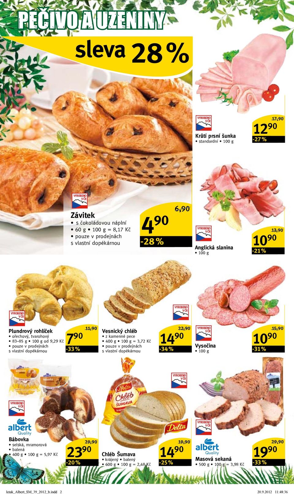 Vesnický chléb z kamenné pece 400 g = 3,72 Kč pouze v prodejnách s vlastní dopékárnou 14 90-34 % 22,90/ Vysočina 10 90-31 % 15,90/ Bábovka selská, mramorová balená