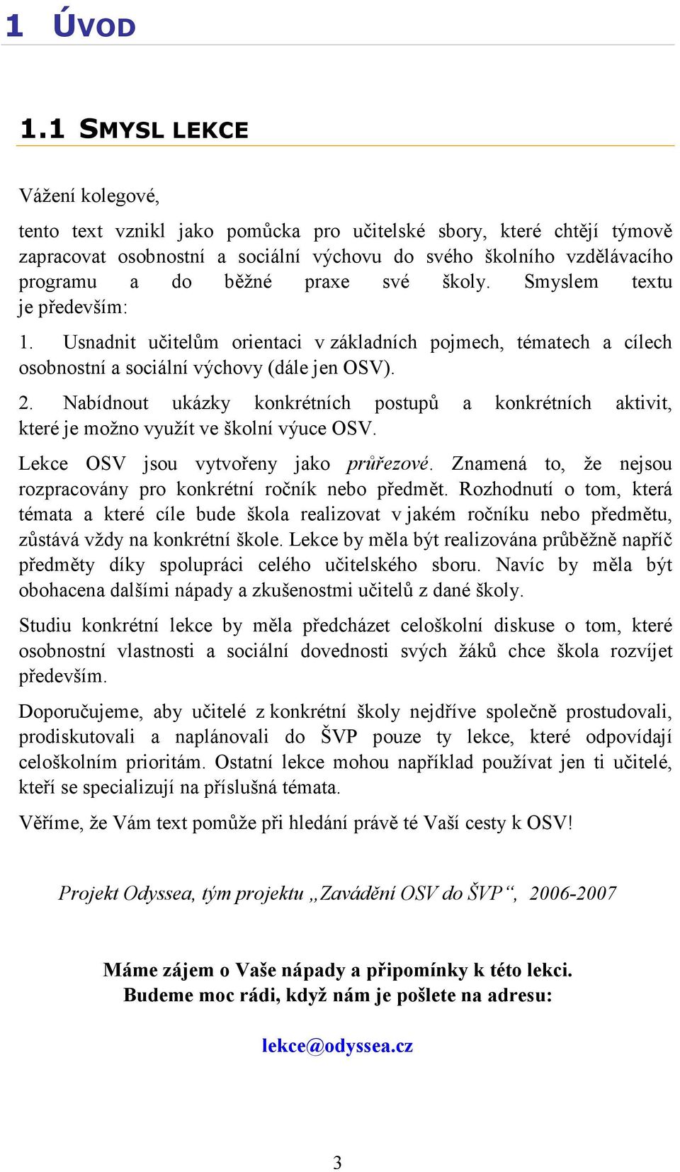 praxe své školy. Smyslem textu je především: 1. Usnadnit učitelům orientaci v základních pojmech, tématech a cílech osobnostní a sociální výchovy (dále jen OSV). 2.