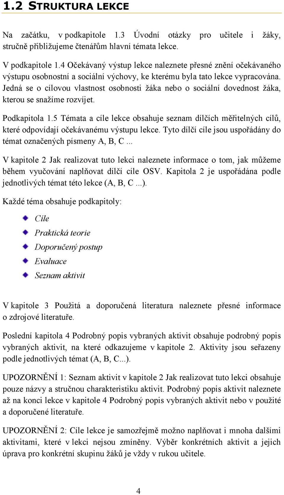 Jedná se o cílovou vlastnost osobnosti žáka nebo o sociální dovednost žáka, kterou se snažíme rozvíjet. Podkapitola 1.