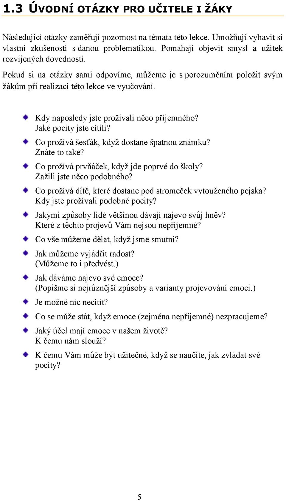 Kdy naposledy jste prožívali něco příjemného? Jaké pocity jste cítili? Co prožívá šesťák, když dostane špatnou známku? Znáte to také? Co prožívá prvňáček, když jde poprvé do školy?