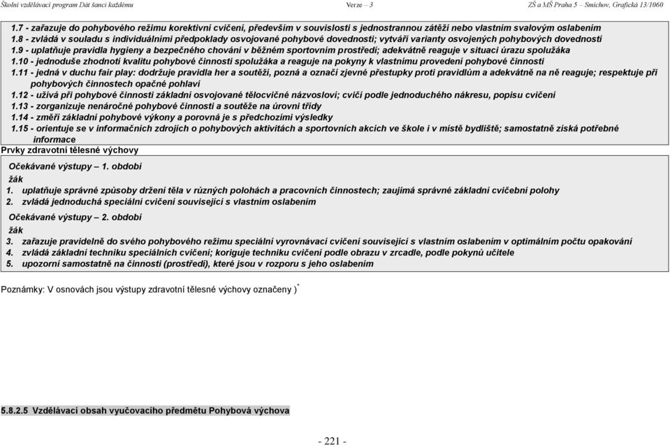 9 - uplatňuje pravidla hygieny a bezpečného chování v běžném sportovním prostředí; adekvátně reaguje v situaci úrazu spolužáka 1.