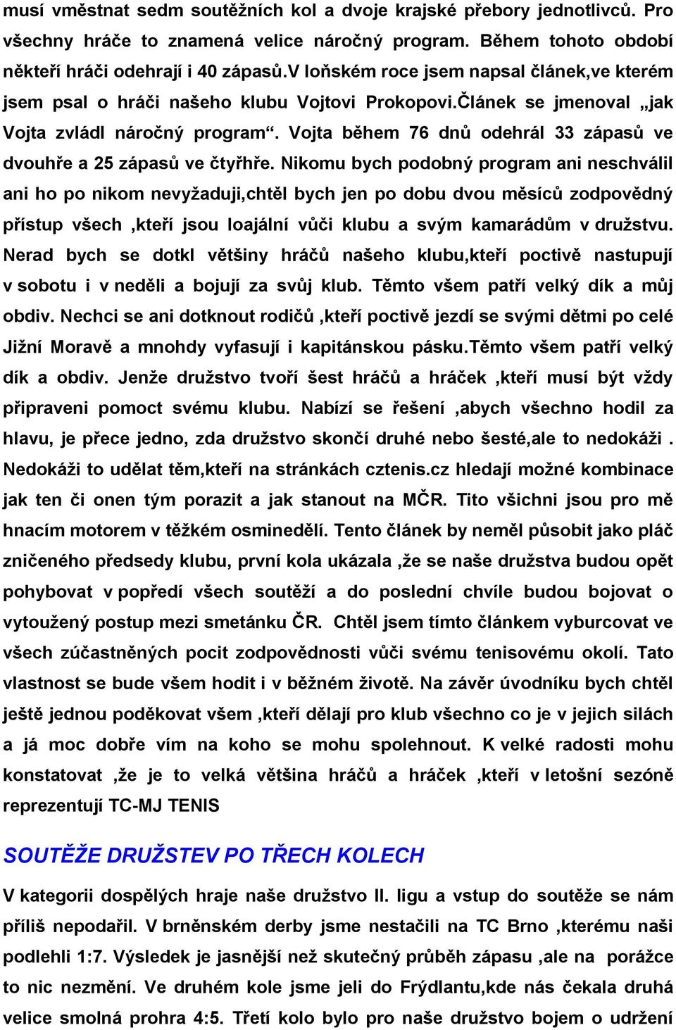 Vojta během 76 dnů odehrál 33 zápasů ve dvouhře a 25 zápasů ve čtyřhře.