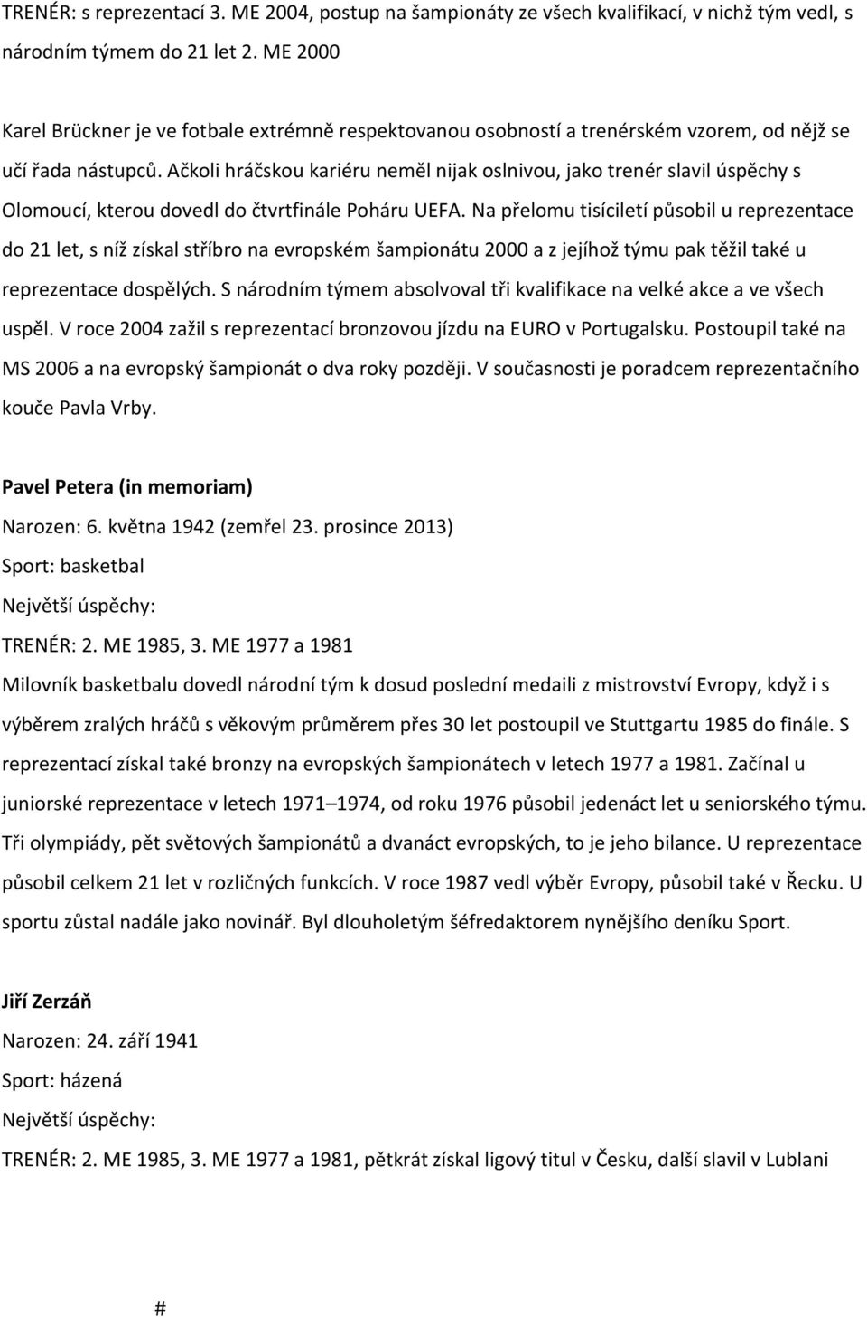 Ačkoli hráčskou kariéru neměl nijak oslnivou, jako trenér slavil úspěchy s Olomoucí, kterou dovedl do čtvrtfinále Poháru UEFA.